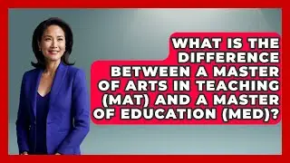 What Is the Difference Between a Master of Arts in Teaching (MAT) and a Master of Education (MEd)?