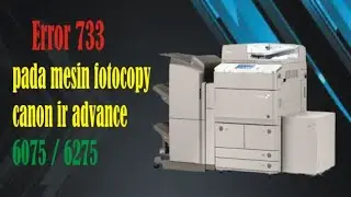 Cara mengatasi trobleshoting kode error 733 pada mesin fotocopy canon ir advance 6075 / 6275