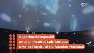 Experiencia espacial en el planetario Luis Enrique Erro del Instituto Politécnico Nacional