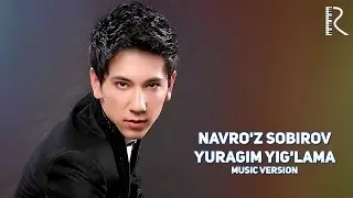 Navro'z Sobirov - Yuragim yig'lama | Навруз Собиров - Юрагим йиглама (music version) 2016