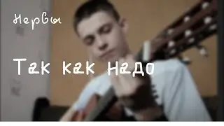 Нервы - Так как надо (cover)