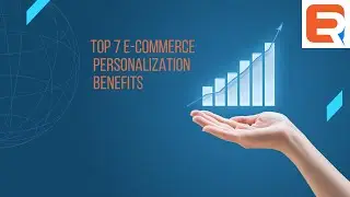 The Power of Personalization: Top 7 Ecommerce Benefits You Need to Know