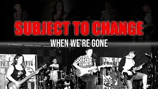 Subject to Change - When We're Gone