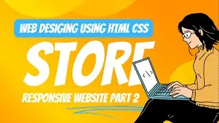 Web Designing Using HTML And CSS | Store Website Part 2
