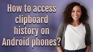 How to access clipboard history on Android phones?