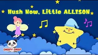 Lullaby for Baby Allison - Hush Now, Little One | Soothing Sleep Song | Cheepy Cheep