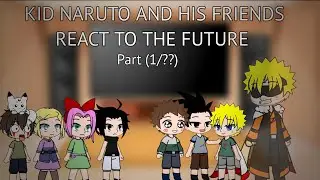 Kid Naruto and His Friends React To The Future Part (1/??)