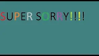 SUPER SORRY!