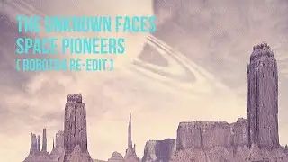Unknown Faces - Space Pioneers (Robot84 Re-Edit)FULL VERSION