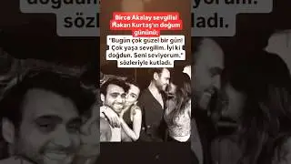 BİRCE AKALAY SEVGİLİSİ HAKAN KURTAŞ'A BUGÜN ÇOK GÜZEL BİR GÜN ÇOK YAŞA SEVGİLİM İYİ Kİ DOĞDUN SENİ..