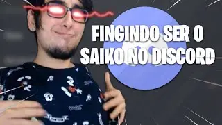 FINGINDO SER O SAIKO NO DISCORD