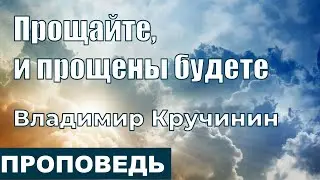 Прощайте, и прощены будете | Проповедь | Владимир Кручинин | 26.12.2021
