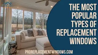 The Most Popular Types of Replacement Windows For Your Home