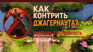 КАК ПРАВИЛЬНО КОНТРИТЬ  - ДЖАГЕРНАУТА? Dota 2
