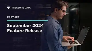 Treasure Data - Feature Release - September 2024
