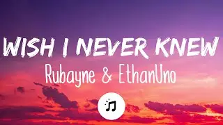 Rubayne & EthanUno - Wish I Never Knew (Lyrics)