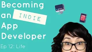 Becoming an Indie App Developer - Ep 12: Life