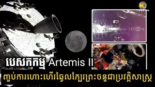 បេសកកម្ម Artemis II ៖ ក្រុមអវកាសយានិកបញ្ចប់ការហោះហើរឆ្វែលក្បែរព្រះចន្ទជាប្រវត្តិសាស្ត្រ