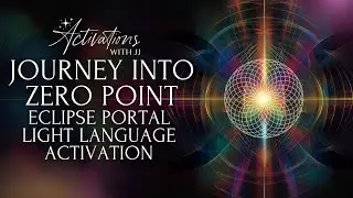 Journey Into Zero Point | Eclipse Portal Light Language Activation