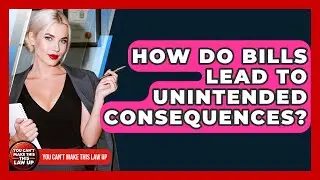 How Do Bills Lead To Unintended Consequences? - You Cant Make This Law Up