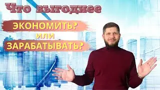 Как правильно экономить? Или лучше больше зарабатывать?