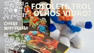 Fofolete da Trol olhos de vidro? Será?