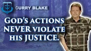 God's Actions NEVER Violate his JUSTICE | Curry Blake