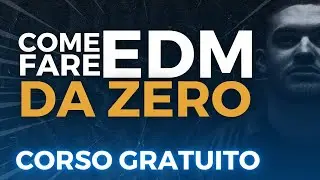 CORSO GRATUITO - COME FARE UN PEZZO EDM DA ZERO!