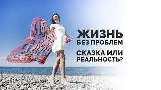 Жизнь без проблем. Сказка или реальность? | Татьяна Соловьева