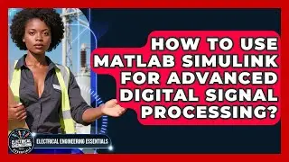 How To Use MATLAB Simulink For Advanced Digital Signal Processing?