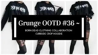 Grunge OOTD #36 ~ Born Dead Clothing Collaboration ~ Curbside Crop Hoodie