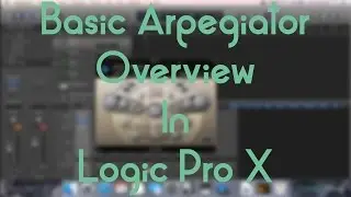 Logic Pro X - Basic Arpeggiator Overview