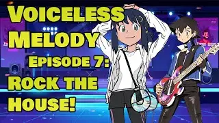 Voiceless Melody Episode 7: ROCK THE HOUSE!