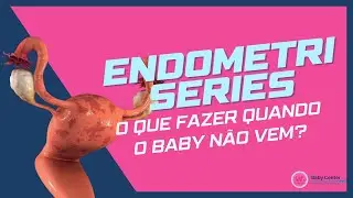 O que fazer quando o baby não vem? -  ENDOMETRISERIES (Episódio 6)
