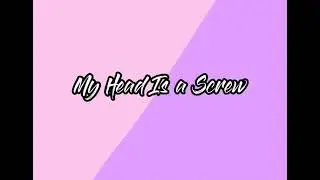 My Head Is a Screw |Collab with:Starwberry Milky