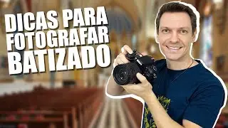 O QUE VOCÊ PRECISA SABER PARA FOTOGRAFAR BATIZADO