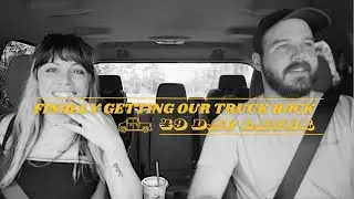 FINALLY getting our truck back!!