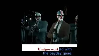 If Migos worked with the payday gang.