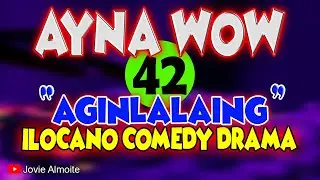 AYNA WOW 42 | AGINLALAING | ILOCANO COMEDY DRAMA | Jovie Almoite