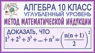 10 класс. Алгебра. Метод математической индукции. Доказать, что 1³+2³+...+n³=(n(n+1)/2)². Урок #1
