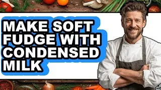 How To Make Soft Fudge With Condensed Milk - Easy Guide