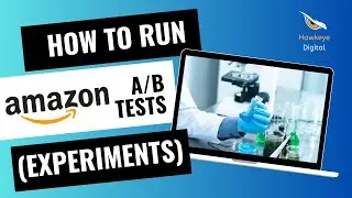 Hawkeye Digital - How to Run A/B Tests on Amazon (Experiments) as a Brand Registered Seller