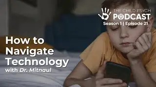 Ep #21: How to Navigate Technology with Your Child With Dr. Mitnaul  | The Child Psych Podcast
