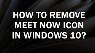How to Remove Meet Now Icon on Taskbar in Windows 10