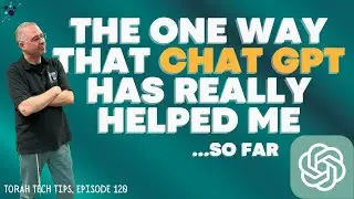 The One Way that Chat GPT has Really Helped Me...so far (Torah Tech 120)