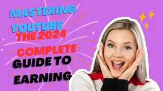 Mastering YouTube: The 2024 Complete Guide to Earning