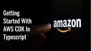 Getting Started With AWS CDK In Typescript - Part 1