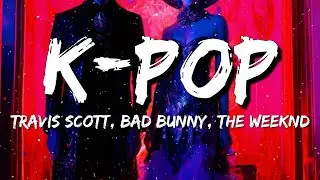 Travis Scott, Bad Bunny, The Weeknd - K-POP (Lyrics)