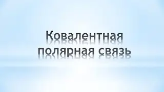 Ковалентная связь: ковалентная полярная связь. Химия 8 класс