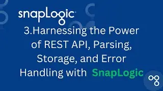 3. Harnessing the Power of REST API, Parsing, Storage, and Error Handling with SnapLogic